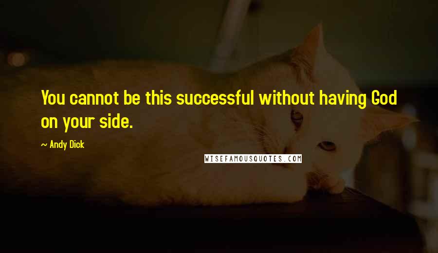 Andy Dick quotes: You cannot be this successful without having God on your side.