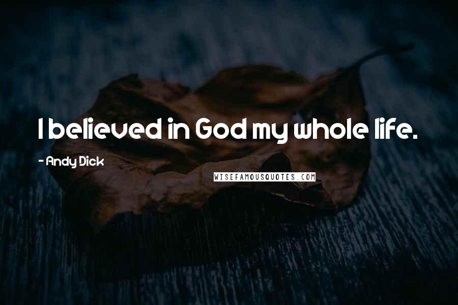 Andy Dick quotes: I believed in God my whole life.