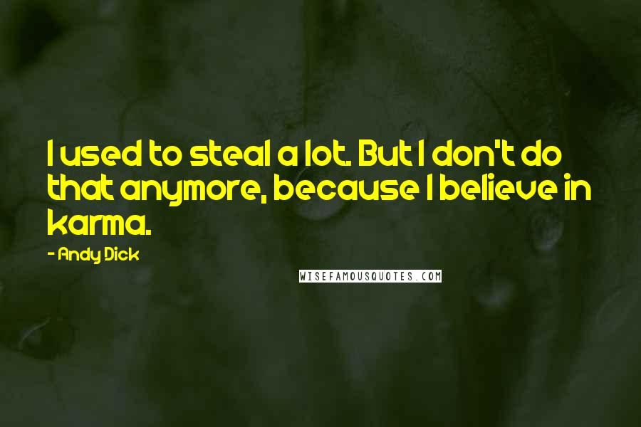Andy Dick quotes: I used to steal a lot. But I don't do that anymore, because I believe in karma.