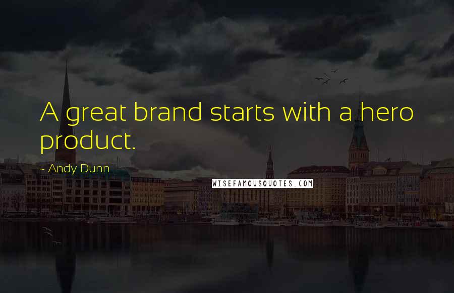Andy Dunn quotes: A great brand starts with a hero product.