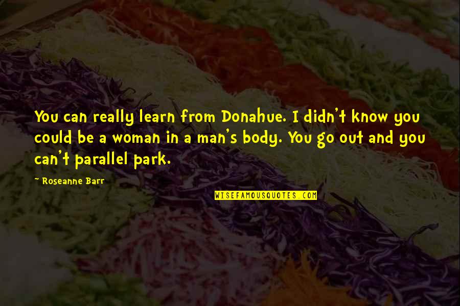 Andy Dwyer And April Ludgate Quotes By Roseanne Barr: You can really learn from Donahue. I didn't