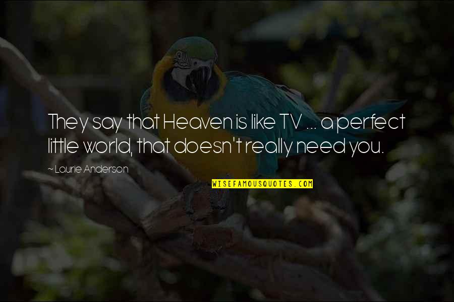 Andy Fickman Quotes By Laurie Anderson: They say that Heaven is like TV ...