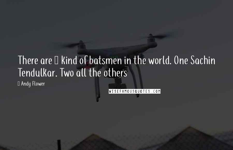 Andy Flower quotes: There are 2 kind of batsmen in the world. One Sachin Tendulkar. Two all the others