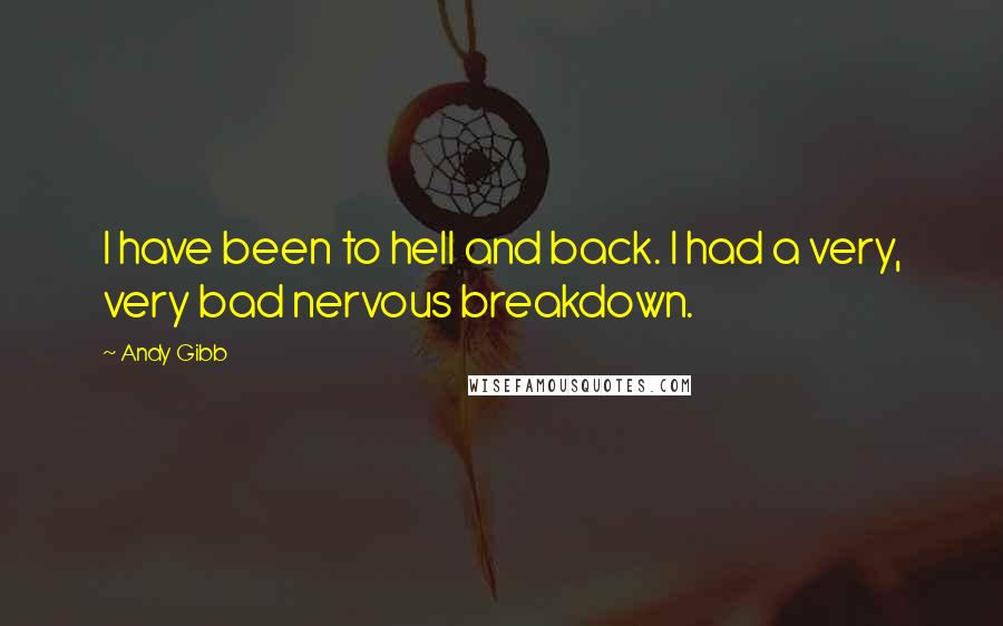 Andy Gibb quotes: I have been to hell and back. I had a very, very bad nervous breakdown.