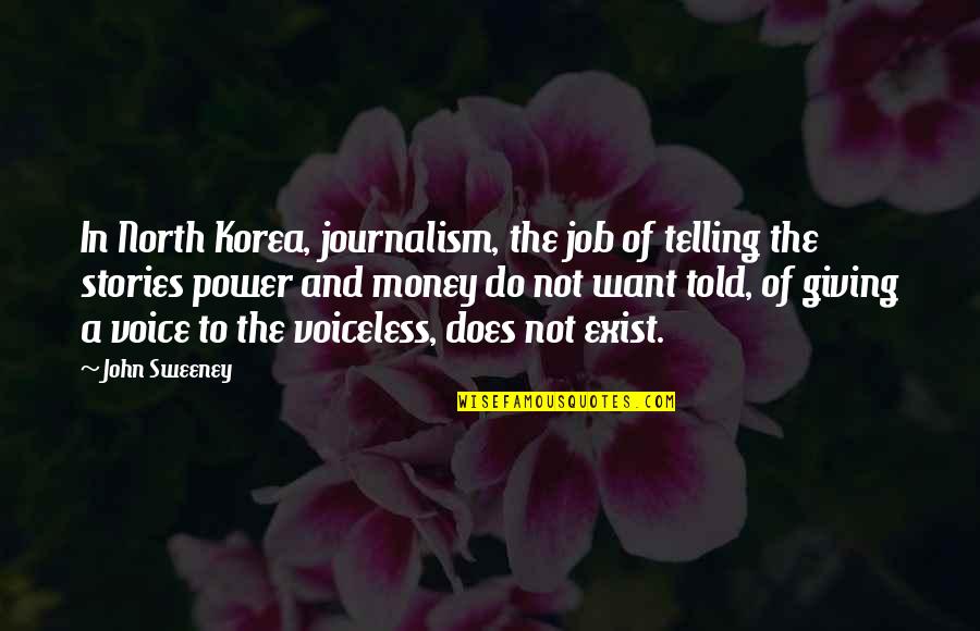 Andy Gibb Quotes By John Sweeney: In North Korea, journalism, the job of telling