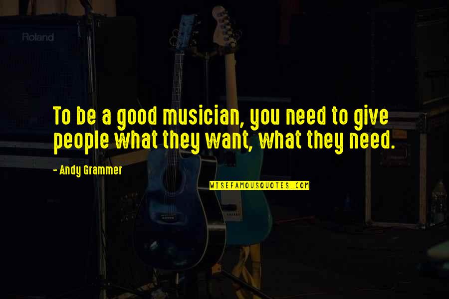 Andy Grammer Quotes By Andy Grammer: To be a good musician, you need to