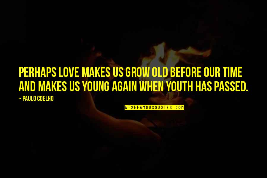 Andy Gray Commentary Quotes By Paulo Coelho: Perhaps love makes us grow old before our