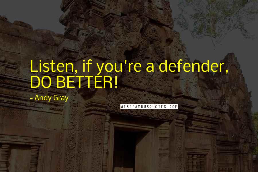 Andy Gray quotes: Listen, if you're a defender, DO BETTER!
