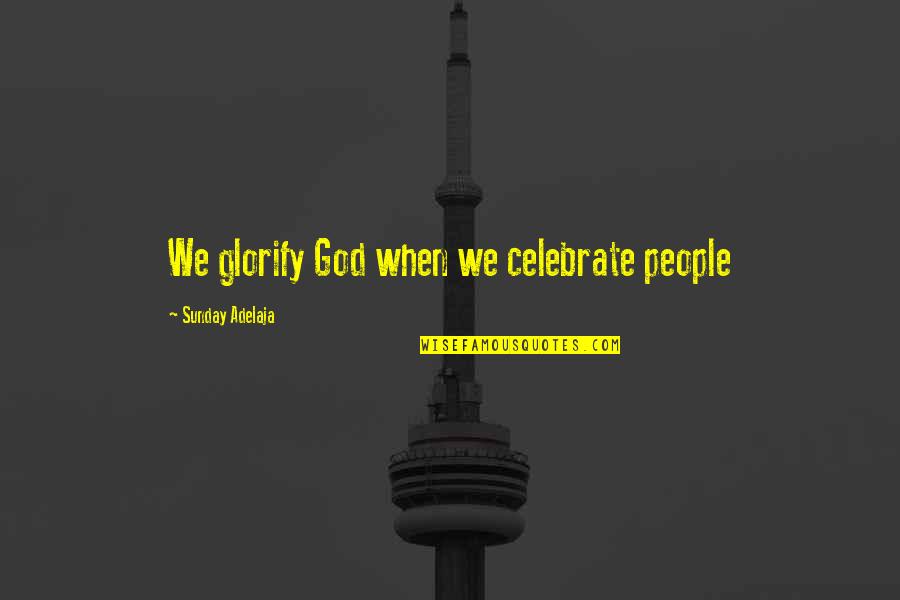 Andy Griffith Barney Quotes By Sunday Adelaja: We glorify God when we celebrate people