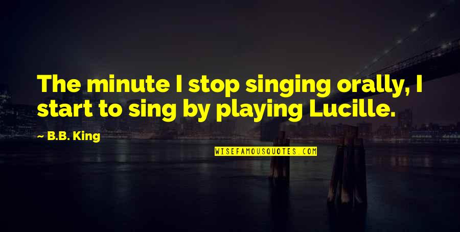 Andy Griffith Ernest T Bass Quotes By B.B. King: The minute I stop singing orally, I start