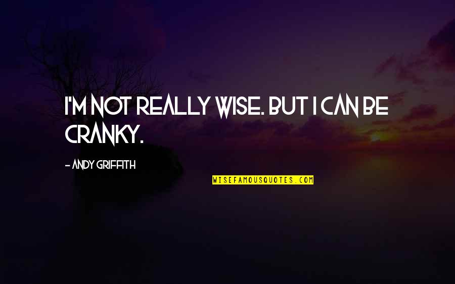 Andy Griffith Quotes By Andy Griffith: I'm not really wise. But I can be Andy Griffith Quotes By Andy Griffith: I'm not really wise. But I can be