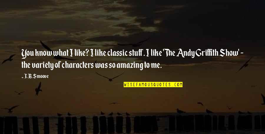 Andy Griffith Quotes By J. B. Smoove: You know what I like? I like classic Andy Griffith Quotes By J. B. Smoove: You know what I like? I like classic