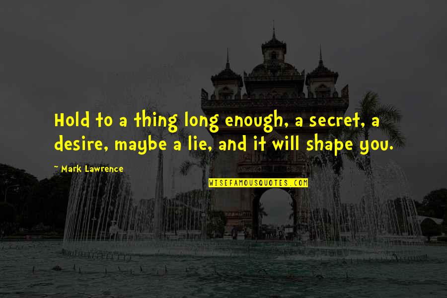 Andy Griffith Quotes By Mark Lawrence: Hold to a thing long enough, a secret, Andy Griffith Quotes By Mark Lawrence: Hold to a thing long enough, a secret,