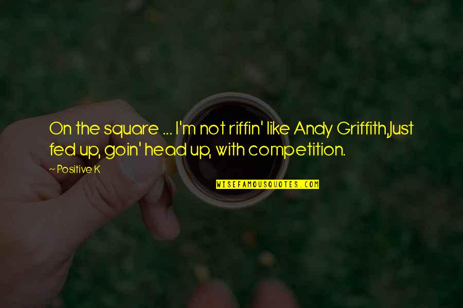 Andy Griffith Quotes By Positive K: On the square ... I'm not riffin' like Andy Griffith Quotes By Positive K: On the square ... I'm not riffin' like