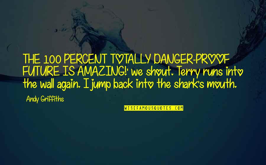 Andy Griffiths Quotes By Andy Griffiths: THE 100 PERCENT TOTALLY DANGER-PROOF FUTURE IS AMAZING!' Andy Griffiths Quotes By Andy Griffiths: THE 100 PERCENT TOTALLY DANGER-PROOF FUTURE IS AMAZING!'