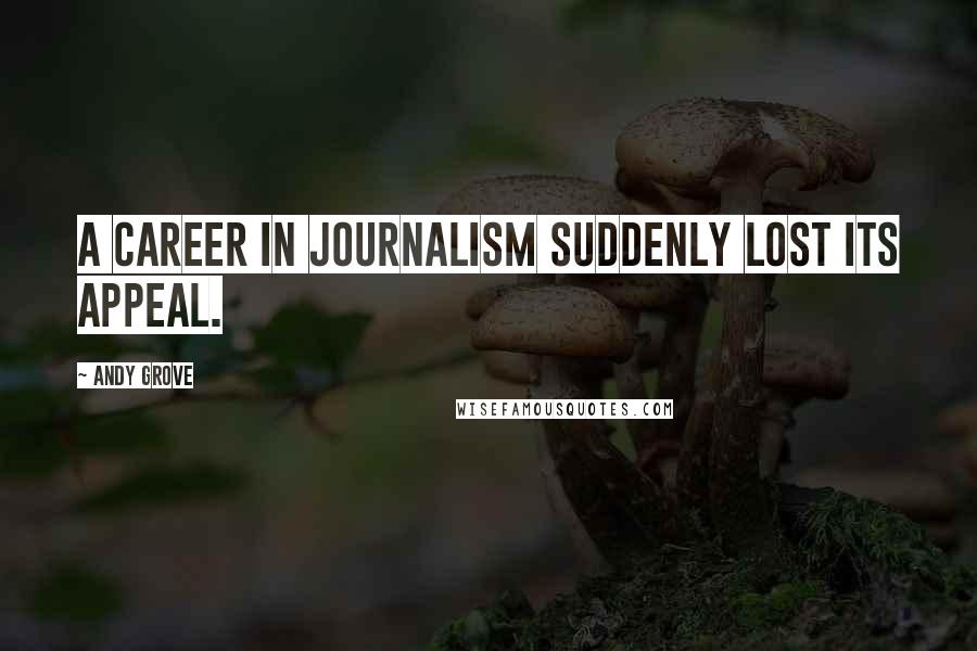 Andy Grove quotes: A career in journalism suddenly lost its appeal.