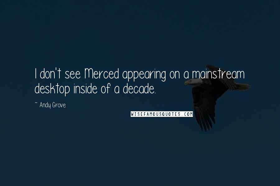 Andy Grove quotes: I don't see Merced appearing on a mainstream desktop inside of a decade.