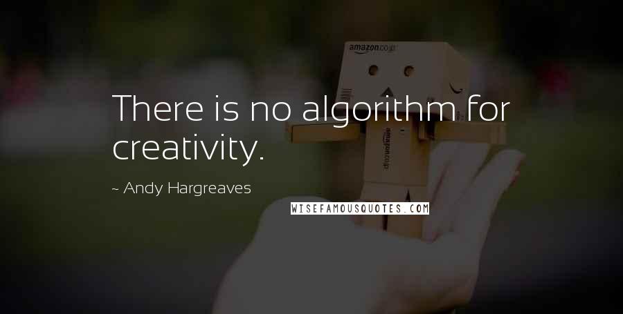 Andy Hargreaves quotes: There is no algorithm for creativity.