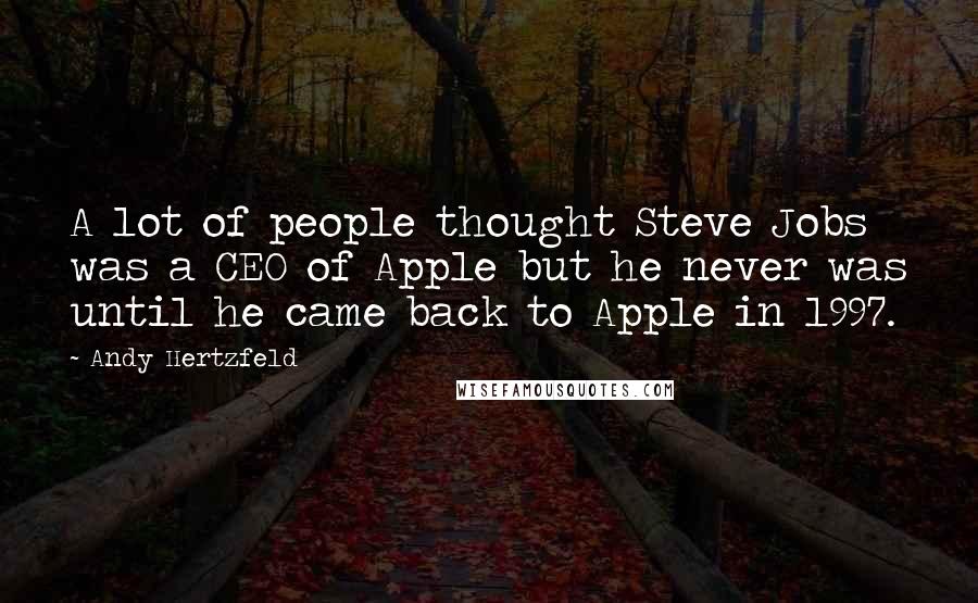 Andy Hertzfeld quotes: A lot of people thought Steve Jobs was a CEO of Apple but he never was until he came back to Apple in 1997.