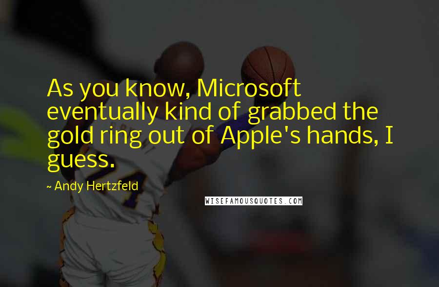 Andy Hertzfeld quotes: As you know, Microsoft eventually kind of grabbed the gold ring out of Apple's hands, I guess.