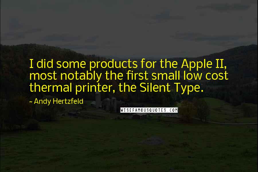 Andy Hertzfeld quotes: I did some products for the Apple II, most notably the first small low cost thermal printer, the Silent Type.
