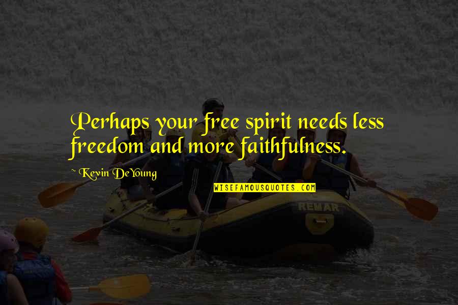 Andy Horner Quotes By Kevin DeYoung: Perhaps your free spirit needs less freedom and