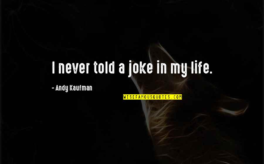 Andy Kaufman Quotes By Andy Kaufman: I never told a joke in my life.
