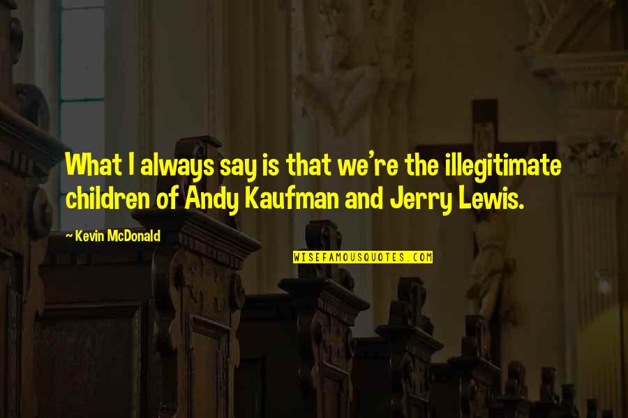 Andy Kaufman Quotes By Kevin McDonald: What I always say is that we're the