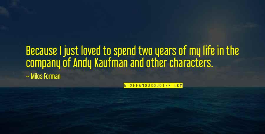 Andy Kaufman Quotes By Milos Forman: Because I just loved to spend two years