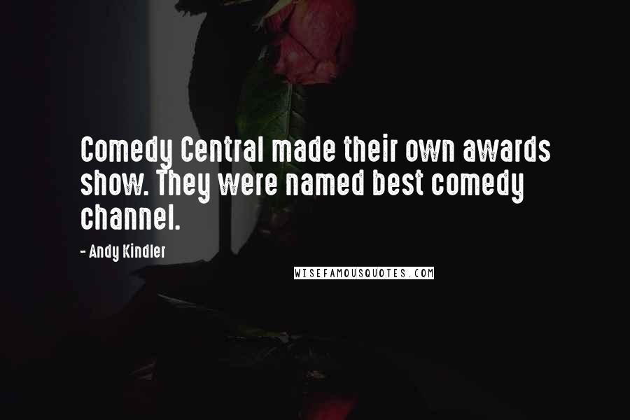 Andy Kindler quotes: Comedy Central made their own awards show. They were named best comedy channel.