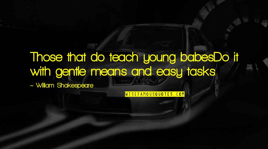 Andy Krieger Quotes By William Shakespeare: Those that do teach young babesDo it with Andy Krieger Quotes By William Shakespeare: Those that do teach young babesDo it with