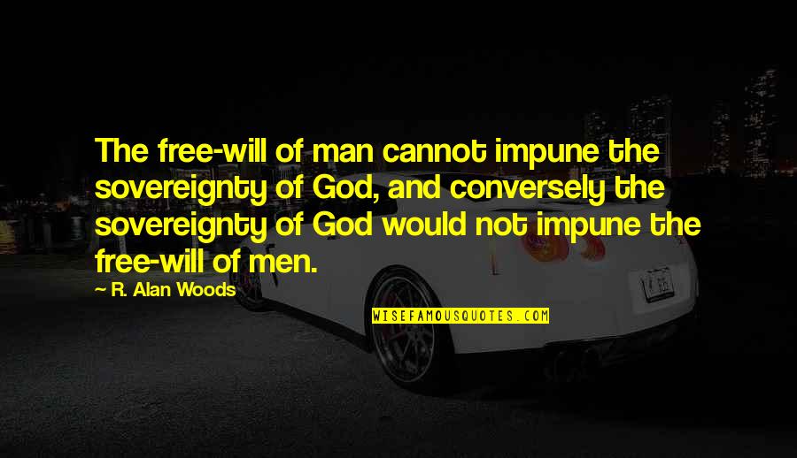Andy Landers Quotes By R. Alan Woods: The free-will of man cannot impune the sovereignty