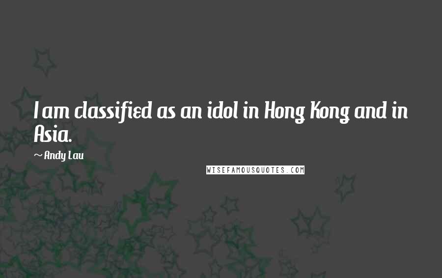 Andy Lau quotes: I am classified as an idol in Hong Kong and in Asia.