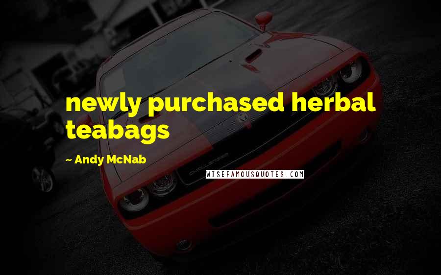 Andy McNab quotes: newly purchased herbal teabags