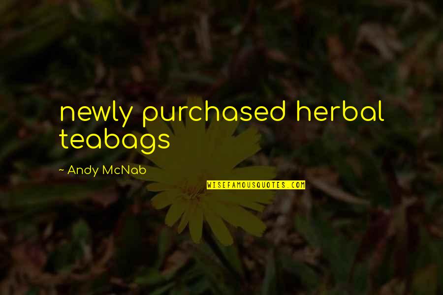 Andy Mcnab Quotes By Andy McNab: newly purchased herbal teabags