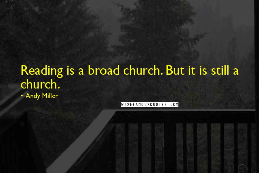 Andy Miller quotes: Reading is a broad church. But it is still a church.