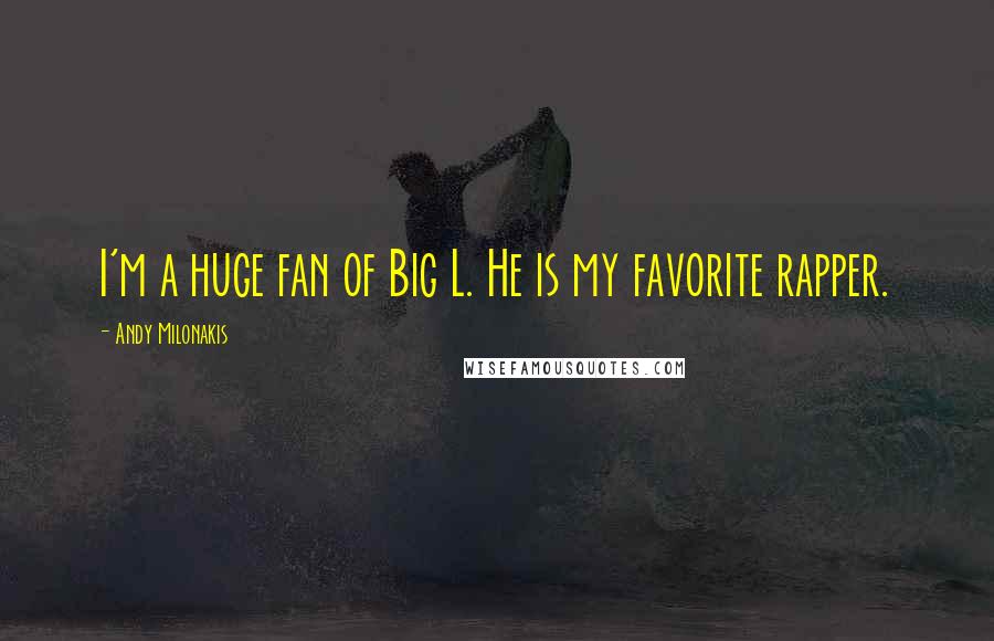 Andy Milonakis quotes: I'm a huge fan of Big L. He is my favorite rapper.