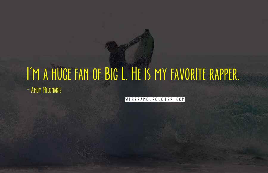 Andy Milonakis quotes: I'm a huge fan of Big L. He is my favorite rapper.