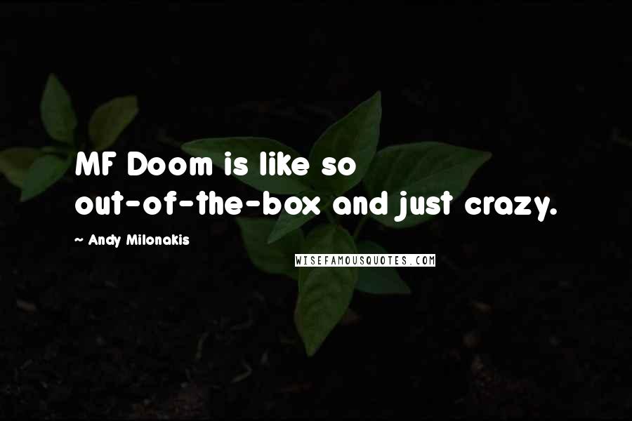 Andy Milonakis quotes: MF Doom is like so out-of-the-box and just crazy.