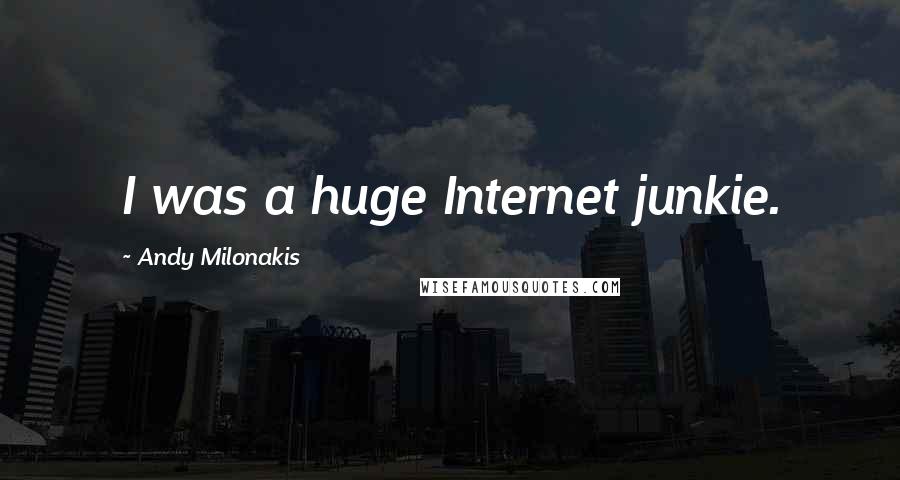 Andy Milonakis quotes: I was a huge Internet junkie.
