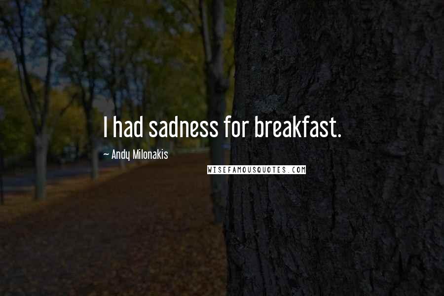 Andy Milonakis quotes: I had sadness for breakfast.