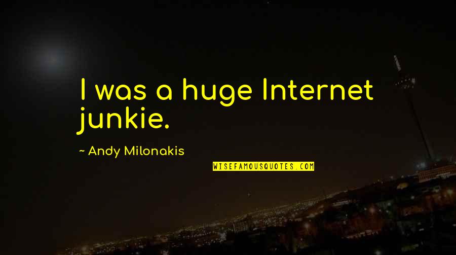 Andy Milonakis Quotes By Andy Milonakis: I was a huge Internet junkie.