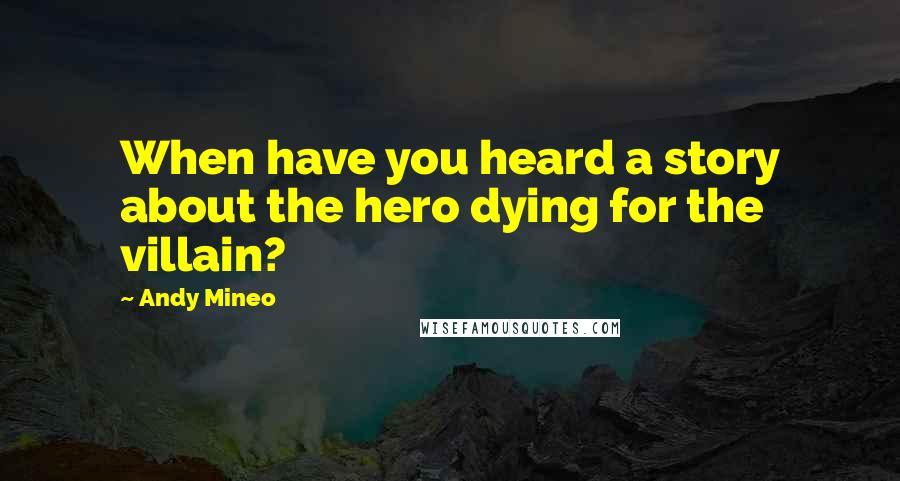 Andy Mineo quotes: When have you heard a story about the hero dying for the villain?