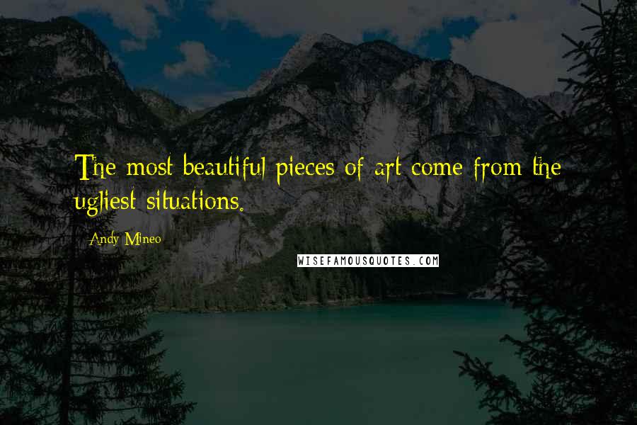 Andy Mineo quotes: The most beautiful pieces of art come from the ugliest situations.