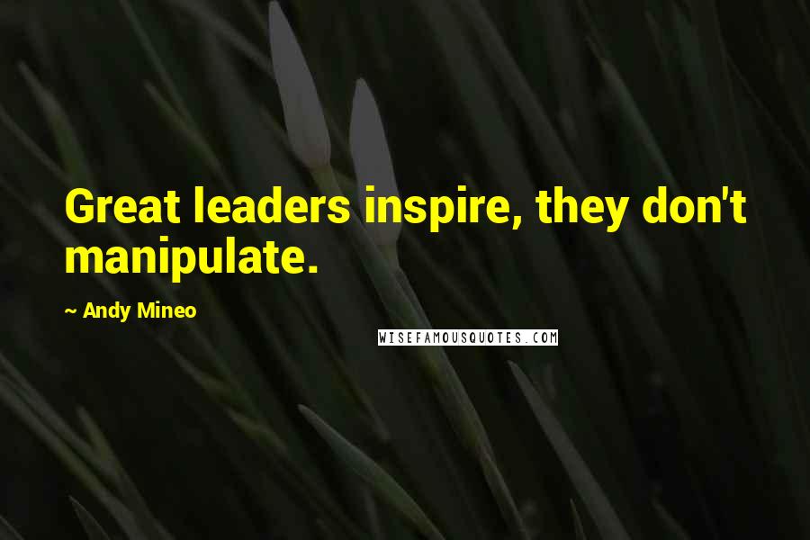 Andy Mineo quotes: Great leaders inspire, they don't manipulate.