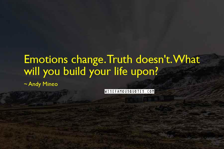 Andy Mineo quotes: Emotions change. Truth doesn't. What will you build your life upon?