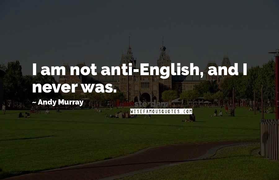 Andy Murray quotes: I am not anti-English, and I never was.