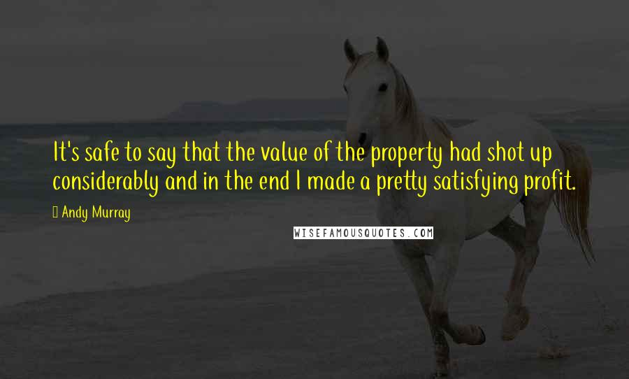 Andy Murray quotes: It's safe to say that the value of the property had shot up considerably and in the end I made a pretty satisfying profit.