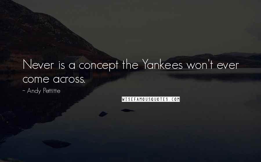 Andy Pettitte quotes: Never is a concept the Yankees won't ever come across.