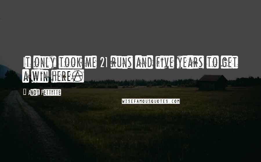Andy Pettitte quotes: It only took me 21 runs and five years to get a win here.